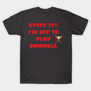 Funny "Stuff it!! I'm off to play Baseball" T-Shirt